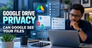 Google Drive Privacy: Can Google See Your Files